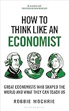 Cover of: How to Think Like an Economist: The Great Economists Who Shaped the World and What We Can Learn from Them Today