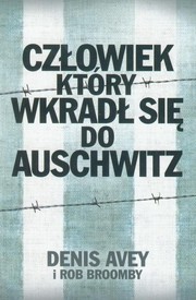 Człowiek który wkradł się do Auschwitz by Denis Avey