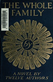 Cover of: The Whole family by William Dean Howells, Several Authors, Twelve Authors, Various, Mary Eleanor Wilkins Freeman, Vorse, Mary Heaton, Mary Stewart Doubleday Cutting, Elizabeth Garver Jordan, John Kendrick Bangs, Henry James, Elizabeth Stuart Phelps, Edith Franklin Wyatt, Mary Raymond Shipman Andrews, Alice Brown, Henry van Dyke, Elizabeth Stuart Phelps, Mary Raymond Shipman Andrews