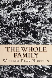 Cover of: The whole family by William Dean Howells, Several Authors, Twelve Authors, Various, Mary Eleanor Wilkins Freeman, Vorse, Mary Heaton, Mary Stewart Doubleday Cutting, Elizabeth Garver Jordan, John Kendrick Bangs, Henry James, Elizabeth Stuart Phelps, Edith Franklin Wyatt, Mary Raymond Shipman Andrews, Alice Brown, Henry van Dyke, Elizabeth Stuart Phelps, Mary Raymond Shipman Andrews, William Dean Howells