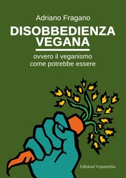 Cover of: Disobbedienza vegana: Ovvero il veganismo come potrebbe essere