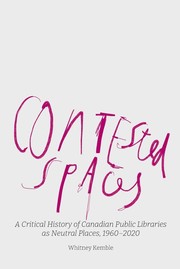 Cover of: Contested Spaces: A Critical History of Canadian Public Libraries as Neutral Places, 1960-2020