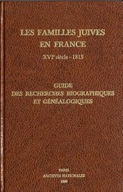 Cover of: Les familles juives en France, XVIe siècle-1815: guide des recherches biographiques et généalogiques