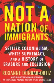 Cover of: Not "A Nation of Immigrants": Settler Colonialism, White Supremacy, and a History of Erasure and Exclusion