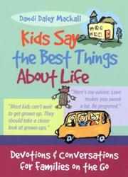 Cover of: Kids say the best things about life: devotions and conversations for families on the go