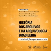 História dos Arquivos e da Arquivologia brasileira by Clarissa Moreira dos Santos Schmidt, Francisco Alcides Cougo Júnior, Angelica Alves da Cunha Marques