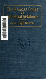 Cover of: The Kansas Court of industrial relations: the philosophy and history of the court