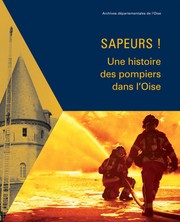 Cover of: Sapeurs ! : une histoire des pompiers dans l'Oise: [exposition, Archives départementales de l'Oise, Beauvais, 17 septembre 2023- 7 juin 2024]