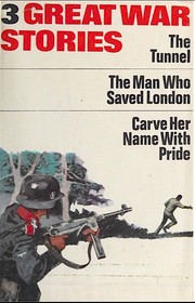 Cover of: Three great war stories: The tunnel. The man who saved London. Carve her name with pride