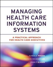 Managing health care information systems by Karen A. Wager, Karen A., DBA Wager, Frances Wickham, DBA Lee, John P., PhD Glaser