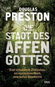 Cover of: Die Stadt des Affengottes: Eine unbekannte Zivilisation, ein mysteriöser Fluch, eine wahre Geschichte