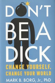 Cover of: Don't Be a Dick: Change Yourself, Change Your World