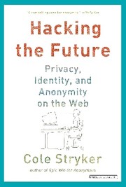 Cover of: Hacking the Future: Privacy, Identity, and Anonymity on the Web