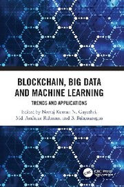 Cover of: Blockchain Big Data and Machine Learning by Neeraj Kumar, N. Gayathri, Arafatur Rahman, B. Balamurugan, Neeraj Kumar, N. Gayathri, Arafatur Rahman, B. Balamurugan