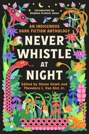 Cover of: Never Whistle at Night: An Indigenous Dark Fiction Anthology