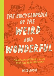 Cover of: Encyclopedia of the Weird and Wonderful: Curious and Incredible Facts That Will Blow Your Mind