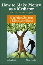 Cover of: How To Make Money as a Mediator (And Create Value for Everyone): 30 Top Mediators Share Secrets to Building a Successful Practice
