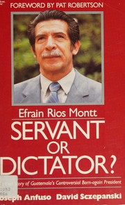 Cover of: Efrain Rios Montt, servant or dictator?: the real story of Guatemala's controversial born-again president