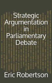 Strategic Argumentation in Parliamentary Debate by Eric J. Robertson