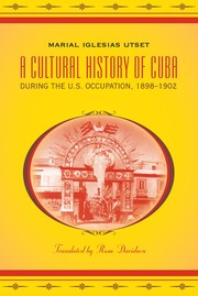 Cover of: A cultural history of Cuba during the U.S. occupation, 1898-1902 by Marial Iglesias Utset, Marial Iglesias Utset