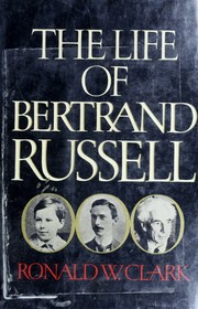 Cover of: The life of Bertrand Russell by Ronald William Clark, Ronald Clark, Ronald W. Clark, Ronald William Clark