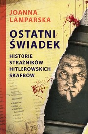 Cover of: Ostatni świadek: Historie strażników hitlerowskich skarbów