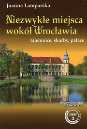 Cover of: Niezwykłe miejsca wokół Wrocławia by Joanna Lamparska