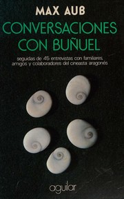 Cover of: Conversaciones con Buñuel: seguidas de 45 entrevistas con familiares, amigos y colaboradores del cineasta aragonés