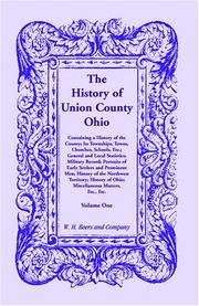 Cover of: The history of Union County, Ohio: containing a history of the county, its townships, towns, churches, schools, etc., general and local statistics, military record, portraits of early settlers and prominent men, history of the Northwest Territory, history of Ohio, miscellaneous matters, etc., etc.