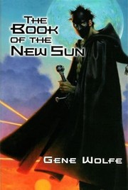 Cover of: The book of the new Sun: the shadow of the torturer ; The claw of the conciliator ; The sword of the lictor ; The citadel of the autarch