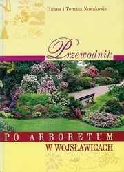 Cover of: Przewodnik po Arboretum w Wojsławicach by Hanna Nowak, Tomasz Nowak