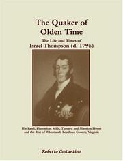 Cover of: The Quaker of the olden time: the life and times of Israel Thompson (d. 1795) : his land, plantation, mills, tanyard & mansion house and the rise of Wheatland, Loudo[u]n County, Virginia