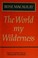 Cover of: The world my wilderness