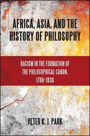 Cover of: Africa, Asia, and the History of Philosophy: Racism in the Formation of the Philosophical Canon, 1780–1830