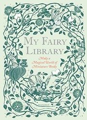 Cover of: My Fairy Library: Make a Magical World of Miniature Books