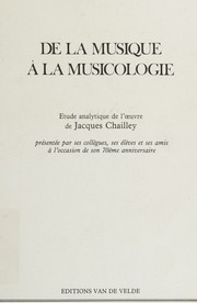 Cover of: De la musique à la musicologie: étude analytique de l'œuvre de Jacques Chailley