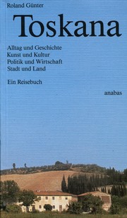 Cover of: Toskana: Alltag und Geschichte, Kunst und Kultur, Politik und Wirtschaft, Stadt und Land: Ein Reisebuch