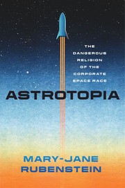 Cover of: Astrotopia: The Dangerous Religion of the Corporate Space Race