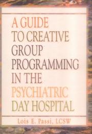 A guide to creative group programming in the psychiatric day hospital by Lois E. Passi