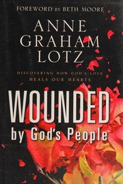 Cover of: Wounded by God's people: discovering how God's love heals our hearts