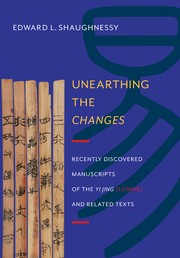 Cover of: Unearthing the Changes: Recently Discovered Manuscripts of the Yi Jing (I Ching) and Related Texts
