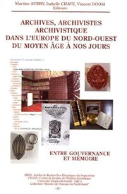 Cover of: Archives, archivistes et archivistique dans l'Europe du nord-ouest de l'antiquité à nos jours: Entre gouvernance et mémoire