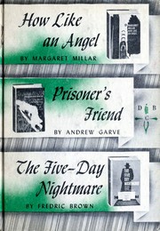 Cover of: How Like an Angel; Prisoner's Friend; The Five-Day Nightmare by Margaret Millar, Andrew Garve, Fredric Brown, Margaret Millar