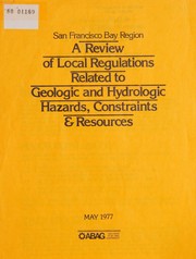 Cover of: San Francisco Bay region: a review of local regulations related to geologic and hydrologic hazards, constraints & resources