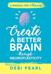 Cover of: Create a Better Brain through Neuroplasticity