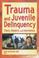 Cover of: Trauma and Juvenile Delinquency