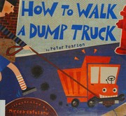 Cover of: How to Walk Your Dump Truck by Peter Pearson, Peter Pearson, Mircea Catusanu