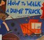 Cover of: How to Walk Your Dump Truck
