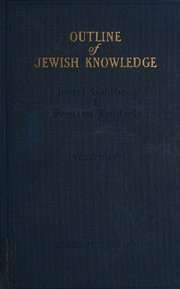 Cover of: Outline of Jewish knowledge: being a history of the Jewish people and an anthology of Jewish literature from the earliest times to the present: including a brief account of the history and civilization of the nations with whom the Jews have come into contact, and an exposition of the present-day status and problems of the Jewries of the world ... with maps and illustrations
