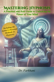 Mastering Hypnosis, A Practical and Real Guide to Unlocking the Power of Your Mind by Behzad Ramezani Farkhani